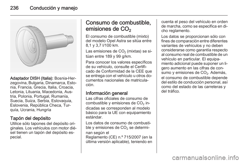 OPEL ASTRA J 2014 Manual de Instrucciones (in Spanish) 236Conducción y manejo
Adaptador DISH (Italia): Bosnia-Her‐
zegovina, Bulgaria, Dinamarca, Esto‐ nia, Francia, Grecia, Italia, Croacia,
Letonia, Lituania, Macedonia, Aus‐
tria, Polonia, Portuga OPEL ASTRA J 2014 Manual de Instrucciones (in Spanish) 236Conducción y manejo
Adaptador DISH (Italia): Bosnia-Her‐
zegovina, Bulgaria, Dinamarca, Esto‐ nia, Francia, Grecia, Italia, Croacia,
Letonia, Lituania, Macedonia, Aus‐
tria, Polonia, Portuga