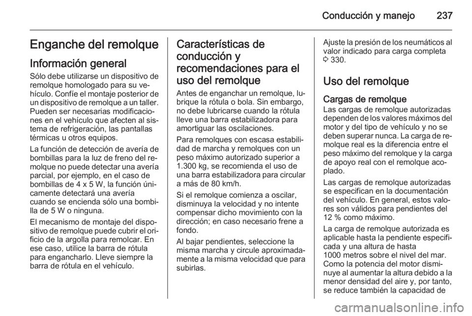 OPEL ASTRA J 2014 Manual de Instrucciones (in Spanish) Conducción y manejo237Enganche del remolque
Información general Sólo debe utilizarse un dispositivo deremolque homologado para su ve‐
hículo. Confíe el montaje posterior de
un dispositivo de re OPEL ASTRA J 2014 Manual de Instrucciones (in Spanish) Conducción y manejo237Enganche del remolque
Información general Sólo debe utilizarse un dispositivo deremolque homologado para su ve‐
hículo. Confíe el montaje posterior de
un dispositivo de re