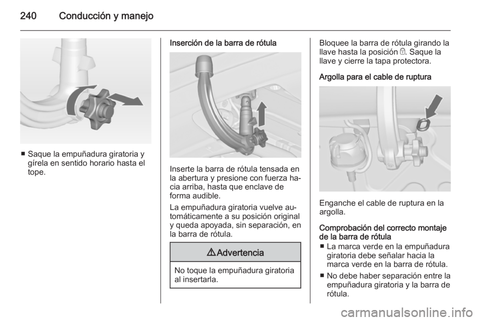 OPEL ASTRA J 2014 Manual de Instrucciones (in Spanish) 240Conducción y manejo
■ Saque la empuñadura giratoria ygírela en sentido horario hasta el
tope.
Inserción de la barra de rótula
Inserte la barra de rótula tensada en
la abertura y presione co OPEL ASTRA J 2014 Manual de Instrucciones (in Spanish) 240Conducción y manejo
■ Saque la empuñadura giratoria ygírela en sentido horario hasta el
tope.
Inserción de la barra de rótula
Inserte la barra de rótula tensada en
la abertura y presione co