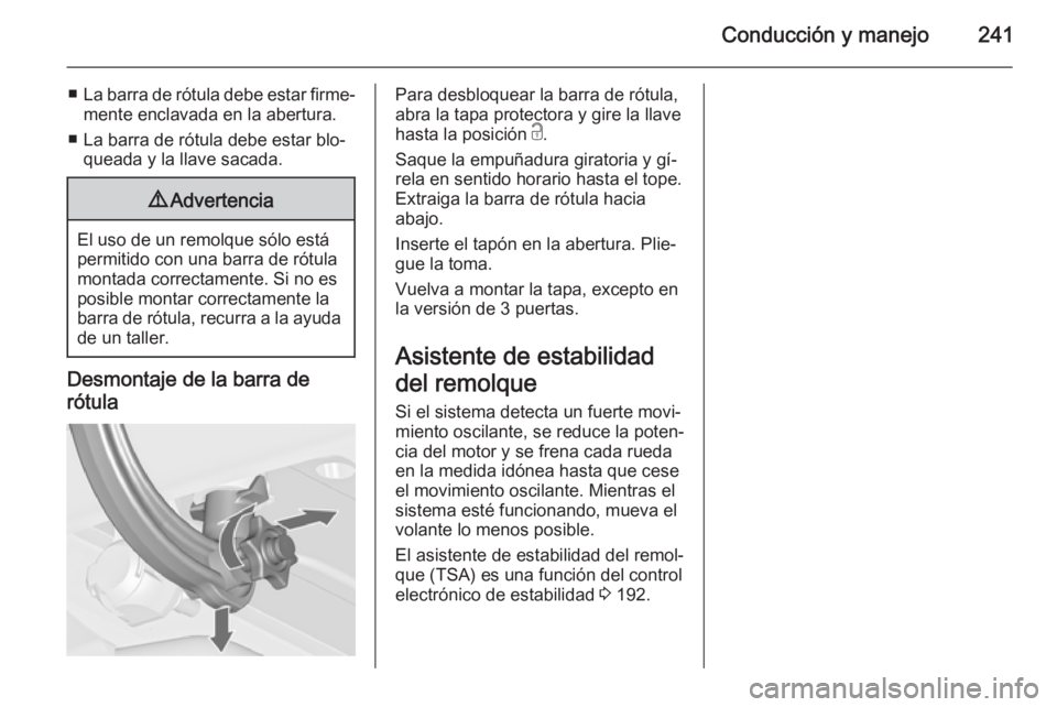 OPEL ASTRA J 2014 Manual de Instrucciones (in Spanish) Conducción y manejo241
■La barra de rótula debe estar firme‐
mente enclavada en la abertura.
■ La barra de rótula debe estar blo‐ queada y la llave sacada.9 Advertencia
El uso de un remolqu OPEL ASTRA J 2014 Manual de Instrucciones (in Spanish) Conducción y manejo241
■La barra de rótula debe estar firme‐
mente enclavada en la abertura.
■ La barra de rótula debe estar blo‐ queada y la llave sacada.9 Advertencia
El uso de un remolqu