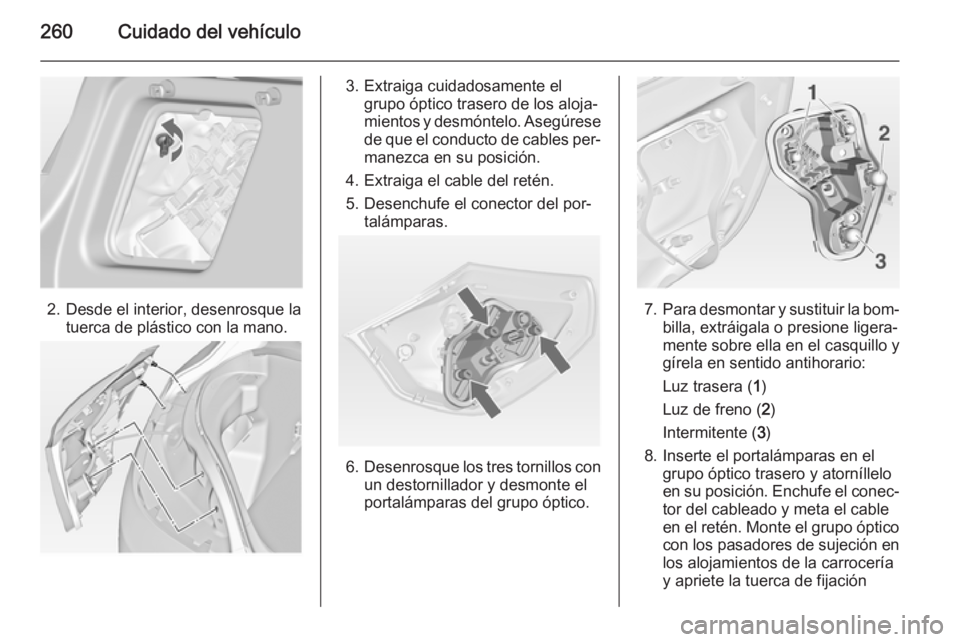 OPEL ASTRA J 2014 Manual de Instrucciones (in Spanish) 260Cuidado del vehículo
2. Desde el interior, desenrosque latuerca de plástico con la mano.
3. Extraiga cuidadosamente elgrupo óptico trasero de los aloja‐
mientos y desmóntelo. Asegúrese
de qu OPEL ASTRA J 2014 Manual de Instrucciones (in Spanish) 260Cuidado del vehículo
2. Desde el interior, desenrosque latuerca de plástico con la mano.
3. Extraiga cuidadosamente elgrupo óptico trasero de los aloja‐
mientos y desmóntelo. Asegúrese
de qu