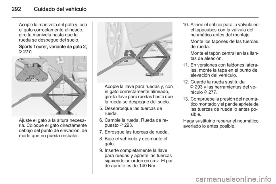 OPEL ASTRA J 2014  Manual de Instrucciones (in Spanish) 292Cuidado del vehículo
Acople la manivela del gato y, con
el gato correctamente alineado,
gire la manivela hasta que la
rueda se despegue del suelo.
Sports Tourer, variante de gato 2, 3  277:
Ajuste