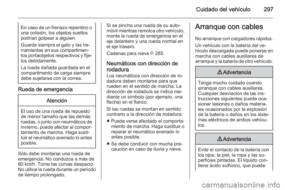 OPEL ASTRA J 2014  Manual de Instrucciones (in Spanish) Cuidado del vehículo297En caso de un frenazo repentino ouna colisión, los objetos sueltos
podrían golpear a alguien.
Guarde siempre el gato y las he‐
rramientas en sus compartimen‐
tos portaobj