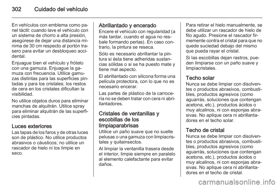 OPEL ASTRA J 2014  Manual de Instrucciones (in Spanish) 302Cuidado del vehículo
En vehículos con emblema como pa‐nel táctil: cuando lave el vehículo con
un sistema de chorro a alta presión,
asegúrese de dejar una distancia mí‐
nima de 30 cm resp