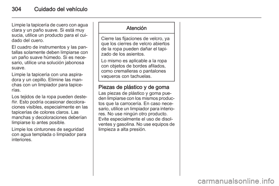 OPEL ASTRA J 2014  Manual de Instrucciones (in Spanish) 304Cuidado del vehículo
Limpie la tapicería de cuero con agua
clara y un paño suave. Si está muy
sucia, utilice un producto para el cui‐
dado del cuero.
El cuadro de instrumentos y las pan‐ ta