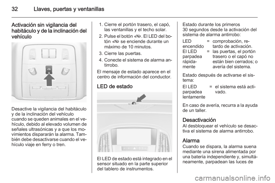 OPEL ASTRA J 2014 Manual de Instrucciones (in Spanish) 32Llaves, puertas y ventanillas
Activación sin vigilancia del
habitáculo y de la inclinación del
vehículo
Desactive la vigilancia del habitáculo
y de la inclinación del vehículo
cuando se quede OPEL ASTRA J 2014 Manual de Instrucciones (in Spanish) 32Llaves, puertas y ventanillas
Activación sin vigilancia del
habitáculo y de la inclinación del
vehículo
Desactive la vigilancia del habitáculo
y de la inclinación del vehículo
cuando se quede