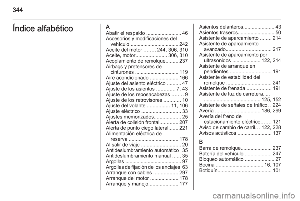 OPEL ASTRA J 2014 Manual de Instrucciones (in Spanish) 344Índice alfabéticoAAbatir el respaldo ......................... 46
Accesorios y modificaciones del vehículo .................................. 242
Aceite del motor ........244, 306, 310
Aceite, OPEL ASTRA J 2014 Manual de Instrucciones (in Spanish) 344Índice alfabéticoAAbatir el respaldo ......................... 46
Accesorios y modificaciones del vehículo .................................. 242
Aceite del motor ........244, 306, 310
Aceite,