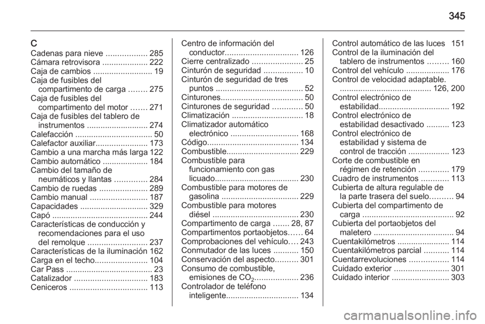 OPEL ASTRA J 2014 Manual de Instrucciones (in Spanish) 345
CCadenas para nieve ..................285
Cámara retrovisora ....................222
Caja de cambios ..........................19
Caja de fusibles del compartimento de carga ........275
Caja OPEL ASTRA J 2014 Manual de Instrucciones (in Spanish) 345
CCadenas para nieve ..................285
Cámara retrovisora ....................222
Caja de cambios ..........................19
Caja de fusibles del compartimento de carga ........275
Caja