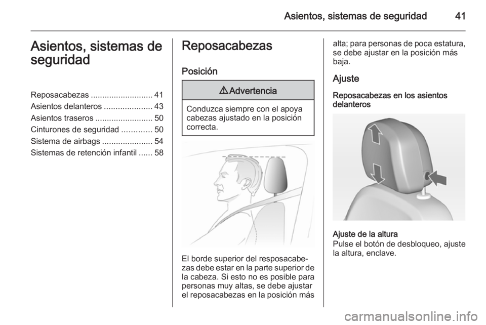 OPEL ASTRA J 2014  Manual de Instrucciones (in Spanish) Asientos, sistemas de seguridad41Asientos, sistemas de
seguridadReposacabezas ........................... 41
Asientos delanteros .....................43
Asientos traseros .........................50
C