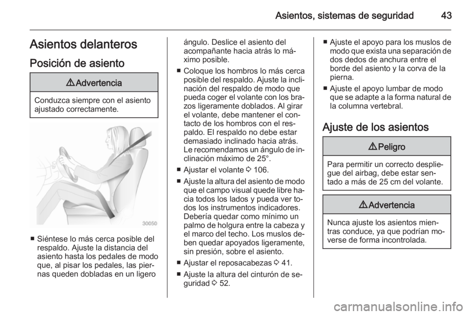 OPEL ASTRA J 2014  Manual de Instrucciones (in Spanish) Asientos, sistemas de seguridad43Asientos delanteros
Posición de asiento9 Advertencia
Conduzca siempre con el asiento
ajustado correctamente.
■ Siéntese lo más cerca posible del respaldo. Ajuste 