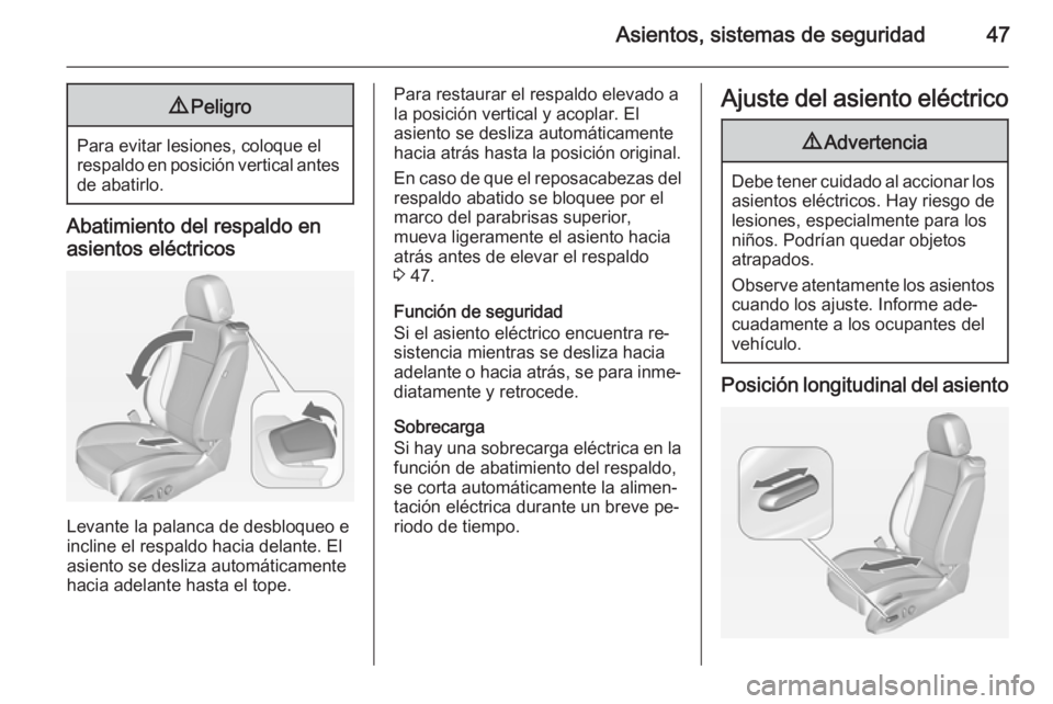 OPEL ASTRA J 2014 Manual de Instrucciones (in Spanish) Asientos, sistemas de seguridad479Peligro
Para evitar lesiones, coloque el
respaldo en posición vertical antes de abatirlo.
Abatimiento del respaldo en
asientos eléctricos
Levante la palanca de desb OPEL ASTRA J 2014 Manual de Instrucciones (in Spanish) Asientos, sistemas de seguridad479Peligro
Para evitar lesiones, coloque el
respaldo en posición vertical antes de abatirlo.
Abatimiento del respaldo en
asientos eléctricos
Levante la palanca de desb