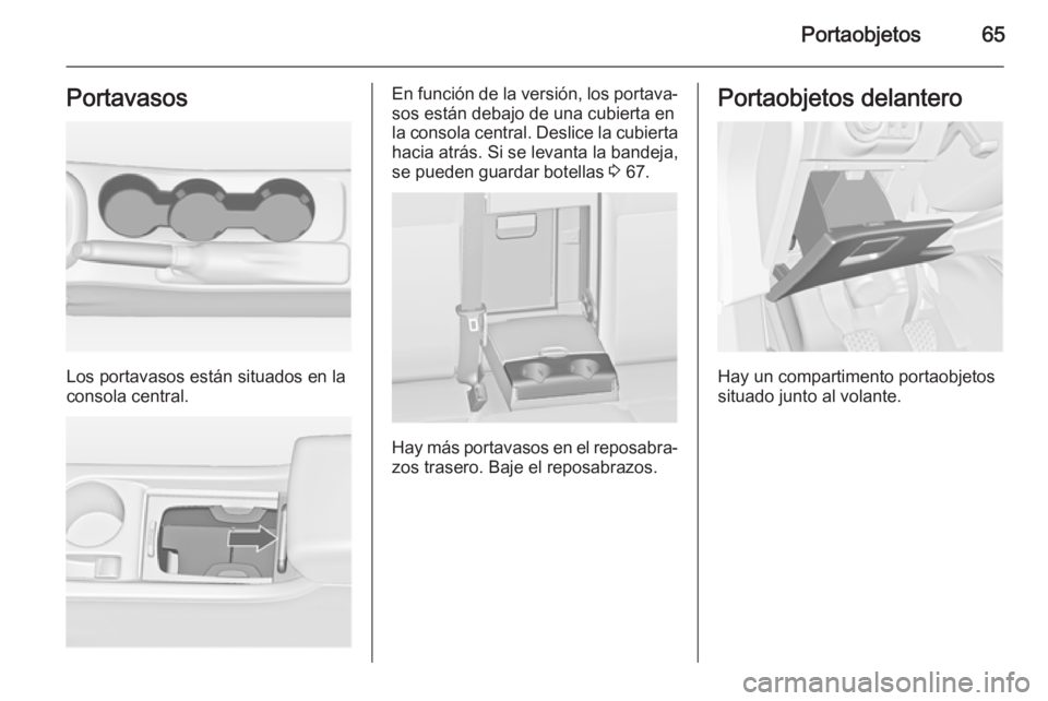 OPEL ASTRA J 2014 Manual de Instrucciones (in Spanish) Portaobjetos65Portavasos
Los portavasos están situados en la
consola central.
En función de la versión, los portava‐ sos están debajo de una cubierta en
la consola central. Deslice la cubierta
h OPEL ASTRA J 2014 Manual de Instrucciones (in Spanish) Portaobjetos65Portavasos
Los portavasos están situados en la
consola central.
En función de la versión, los portava‐ sos están debajo de una cubierta en
la consola central. Deslice la cubierta
h