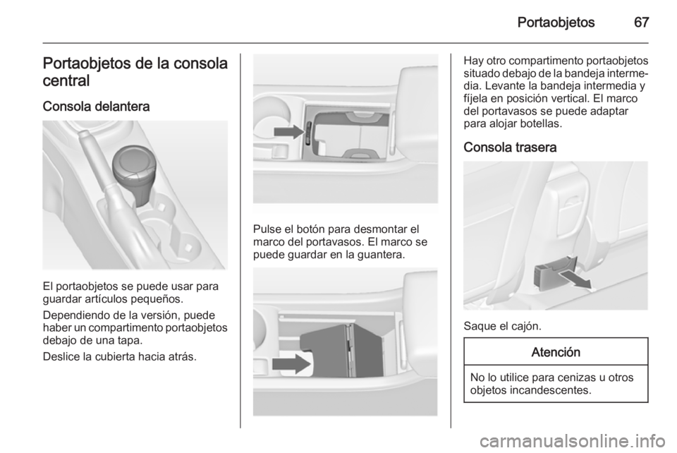 OPEL ASTRA J 2014 Manual de Instrucciones (in Spanish) Portaobjetos67Portaobjetos de la consola
central
Consola delantera
El portaobjetos se puede usar para
guardar artículos pequeños.
Dependiendo de la versión, puede
haber un compartimento portaobjeto OPEL ASTRA J 2014 Manual de Instrucciones (in Spanish) Portaobjetos67Portaobjetos de la consola
central
Consola delantera
El portaobjetos se puede usar para
guardar artículos pequeños.
Dependiendo de la versión, puede
haber un compartimento portaobjeto