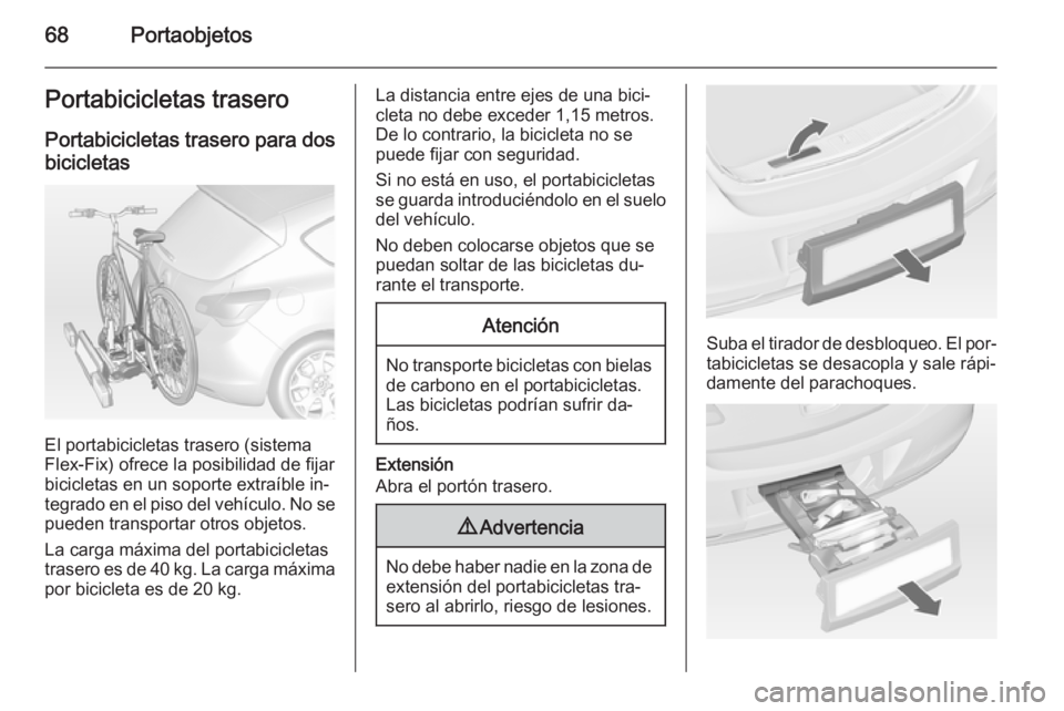 OPEL ASTRA J 2014 Manual de Instrucciones (in Spanish) 68PortaobjetosPortabicicletas trasero
Portabicicletas trasero para dos bicicletas
El portabicicletas trasero (sistema
Flex-Fix) ofrece la posibilidad de fijar
bicicletas en un soporte extraíble in‐ OPEL ASTRA J 2014 Manual de Instrucciones (in Spanish) 68PortaobjetosPortabicicletas trasero
Portabicicletas trasero para dos bicicletas
El portabicicletas trasero (sistema
Flex-Fix) ofrece la posibilidad de fijar
bicicletas en un soporte extraíble in‐