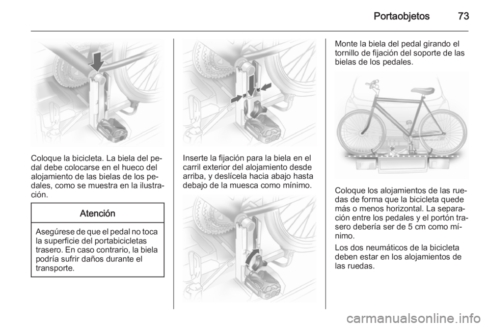 OPEL ASTRA J 2014 Manual de Instrucciones (in Spanish) Portaobjetos73
Coloque la bicicleta. La biela del pe‐
dal debe colocarse en el hueco del
alojamiento de las bielas de los pe‐
dales, como se muestra en la ilustra‐
ción.
Atención
Asegúrese de OPEL ASTRA J 2014 Manual de Instrucciones (in Spanish) Portaobjetos73
Coloque la bicicleta. La biela del pe‐
dal debe colocarse en el hueco del
alojamiento de las bielas de los pe‐
dales, como se muestra en la ilustra‐
ción.
Atención
Asegúrese de