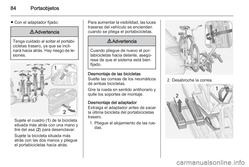 OPEL ASTRA J 2014 Manual de Instrucciones (in Spanish) 84Portaobjetos
■ Con el adaptador fijado:9Advertencia
Tenga cuidado al soltar el portabi‐
cicletas trasero, ya que se incli‐
nará hacia atrás. Hay riesgo de le‐ siones.
Sujete el cuadro ( 1) OPEL ASTRA J 2014 Manual de Instrucciones (in Spanish) 84Portaobjetos
■ Con el adaptador fijado:9Advertencia
Tenga cuidado al soltar el portabi‐
cicletas trasero, ya que se incli‐
nará hacia atrás. Hay riesgo de le‐ siones.
Sujete el cuadro ( 1)