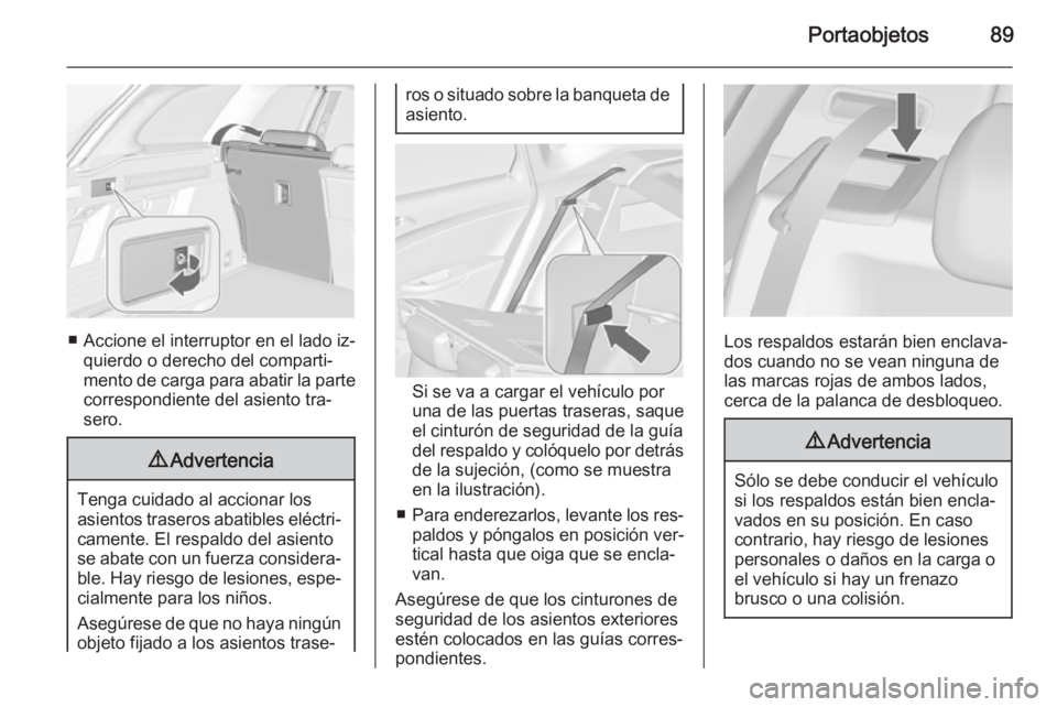 OPEL ASTRA J 2014 Manual de Instrucciones (in Spanish) Portaobjetos89
■ Accione el interruptor en el lado iz‐quierdo o derecho del comparti‐mento de carga para abatir la parte
correspondiente del asiento tra‐
sero.
9 Advertencia
Tenga cuidado al a OPEL ASTRA J 2014 Manual de Instrucciones (in Spanish) Portaobjetos89
■ Accione el interruptor en el lado iz‐quierdo o derecho del comparti‐mento de carga para abatir la parte
correspondiente del asiento tra‐
sero.
9 Advertencia
Tenga cuidado al a
