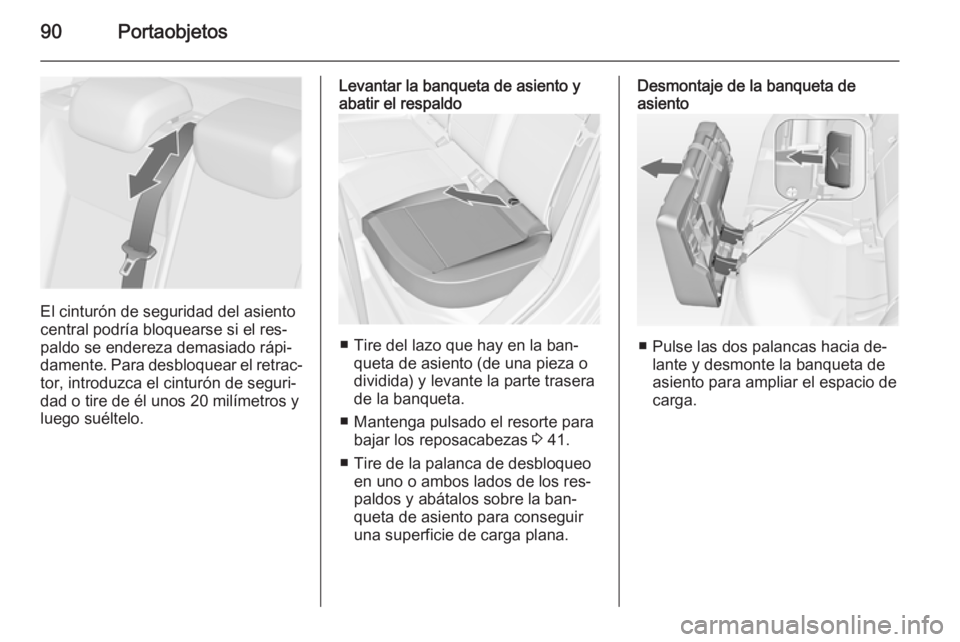 OPEL ASTRA J 2014 Manual de Instrucciones (in Spanish) 90Portaobjetos
El cinturón de seguridad del asiento
central podría bloquearse si el res‐
paldo se endereza demasiado rápi‐
damente. Para desbloquear el retrac‐
tor, introduzca el cinturón de OPEL ASTRA J 2014 Manual de Instrucciones (in Spanish) 90Portaobjetos
El cinturón de seguridad del asiento
central podría bloquearse si el res‐
paldo se endereza demasiado rápi‐
damente. Para desbloquear el retrac‐
tor, introduzca el cinturón de