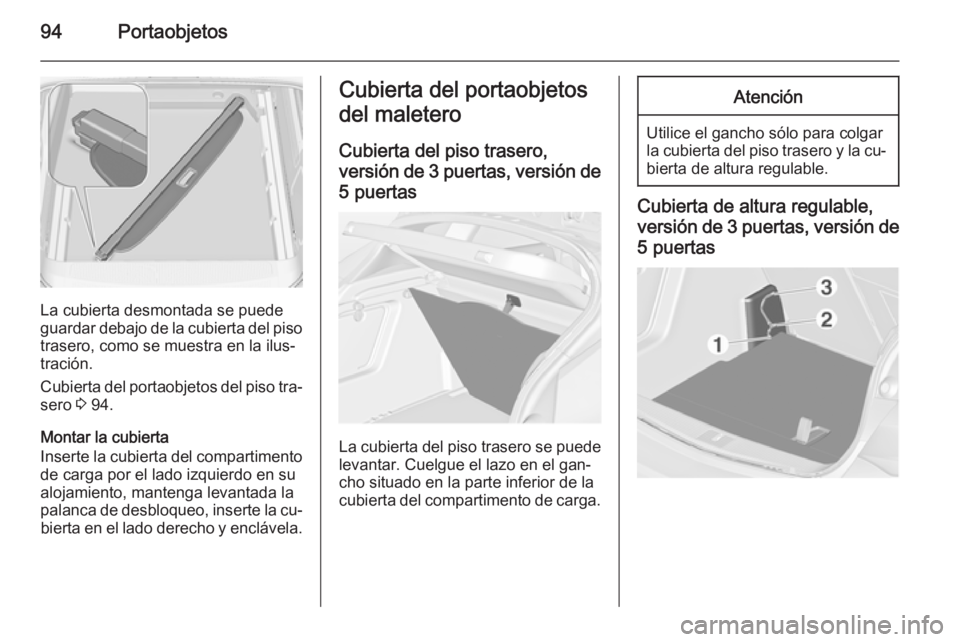 OPEL ASTRA J 2014 Manual de Instrucciones (in Spanish) 94Portaobjetos
La cubierta desmontada se puede
guardar debajo de la cubierta del piso trasero, como se muestra en la ilus‐
tración.
Cubierta del portaobjetos del piso tra‐
sero 3 94.
Montar la c OPEL ASTRA J 2014 Manual de Instrucciones (in Spanish) 94Portaobjetos
La cubierta desmontada se puede
guardar debajo de la cubierta del piso trasero, como se muestra en la ilus‐
tración.
Cubierta del portaobjetos del piso tra‐
sero 3 94.
Montar la c