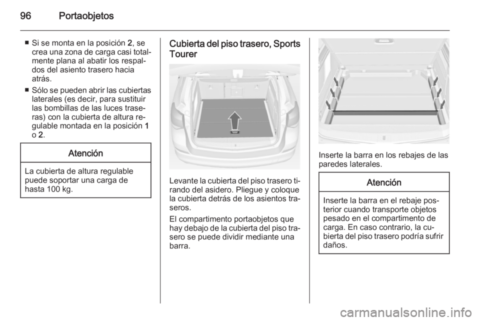 OPEL ASTRA J 2014 Manual de Instrucciones (in Spanish) 96Portaobjetos
■ Si se monta en la posición 2, se
crea una zona de carga casi total‐ mente plana al abatir los respal‐
dos del asiento trasero hacia
atrás.
■ Sólo se pueden abrir las cubier OPEL ASTRA J 2014 Manual de Instrucciones (in Spanish) 96Portaobjetos
■ Si se monta en la posición 2, se
crea una zona de carga casi total‐ mente plana al abatir los respal‐
dos del asiento trasero hacia
atrás.
■ Sólo se pueden abrir las cubier