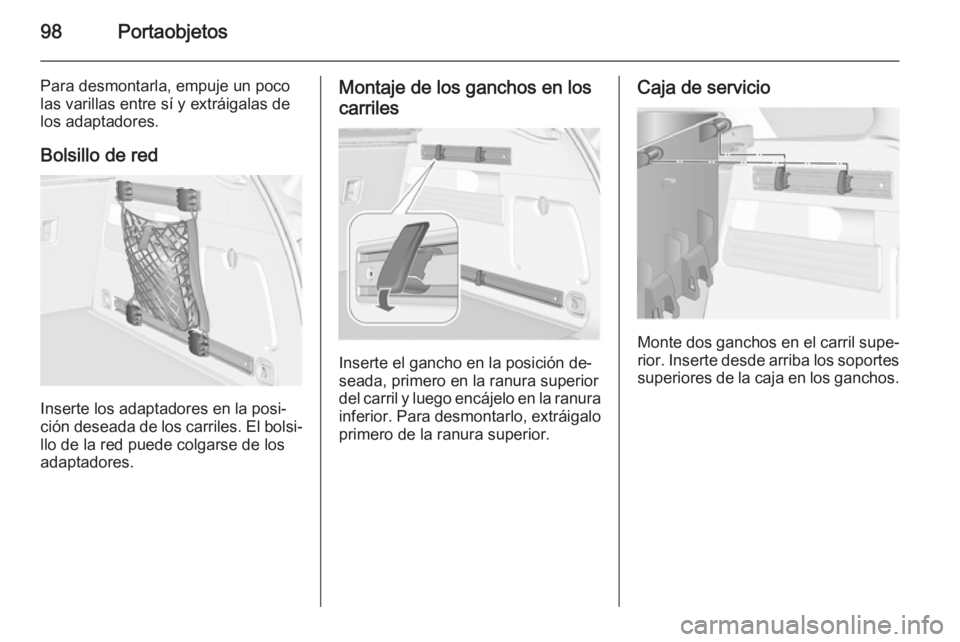 OPEL ASTRA J 2014 Manual de Instrucciones (in Spanish) 98Portaobjetos
Para desmontarla, empuje un poco
las varillas entre sí y extráigalas de
los adaptadores.
Bolsillo de red
Inserte los adaptadores en la posi‐
ción deseada de los carriles. El bolsi OPEL ASTRA J 2014 Manual de Instrucciones (in Spanish) 98Portaobjetos
Para desmontarla, empuje un poco
las varillas entre sí y extráigalas de
los adaptadores.
Bolsillo de red
Inserte los adaptadores en la posi‐
ción deseada de los carriles. El bolsi