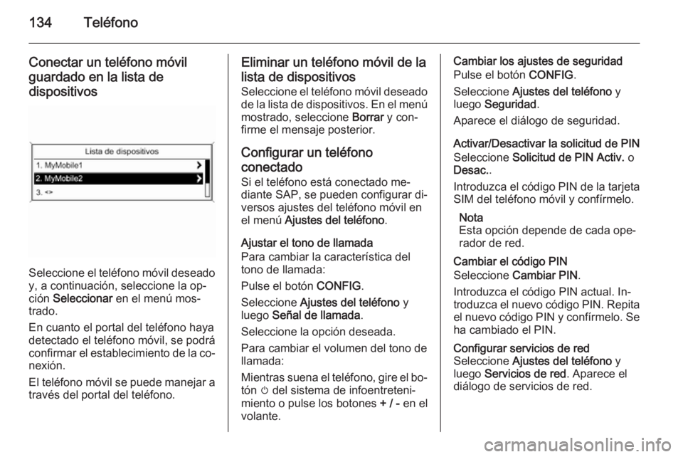 OPEL ASTRA J 2014.5 Manual de infoentretenimiento (in Spanish) 134Teléfono
Conectar un teléfono móvil
guardado en la lista de dispositivos
Seleccione el teléfono móvil deseado y, a continuación, seleccione la op‐
ción Seleccionar en el menú mos‐
tra OPEL ASTRA J 2014.5 Manual de infoentretenimiento (in Spanish) 134Teléfono
Conectar un teléfono móvil
guardado en la lista de dispositivos
Seleccione el teléfono móvil deseado y, a continuación, seleccione la op‐
ción Seleccionar en el menú mos‐
tra