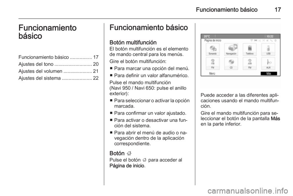 OPEL ASTRA J 2014.5  Manual de infoentretenimiento (in Spanish) Funcionamiento básico17Funcionamiento
básicoFuncionamiento básico ................17
Ajustes del tono ........................... 20
Ajustes del volumen ..................... 21
Ajustes del sistema