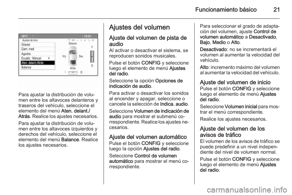 OPEL ASTRA J 2014.5  Manual de infoentretenimiento (in Spanish) Funcionamiento básico21
Para ajustar la distribución de volu‐
men entre los altavoces delanteros y
traseros del vehículo, seleccione el
elemento del menú  Aten. delant./
Atrás . Realice los aju