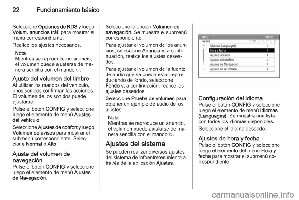 OPEL ASTRA J 2014.5  Manual de infoentretenimiento (in Spanish) 22Funcionamiento básico
Seleccione Opciones de RDS  y luego
Volum. anuncios tráf.  para mostrar el
menú correspondiente.
Realice los ajustes necesarios.
Nota
Mientras se reproduce un anuncio,
el vo