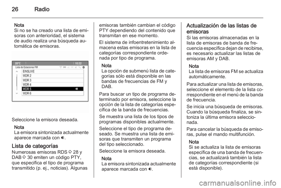 OPEL ASTRA J 2014.5  Manual de infoentretenimiento (in Spanish) 26Radio
Nota
Si no se ha creado una lista de emi‐
soras con anterioridad, el sistema
de audio realiza una búsqueda au‐
tomática de emisoras.
Seleccione la emisora deseada.
Nota
La emisora sinton