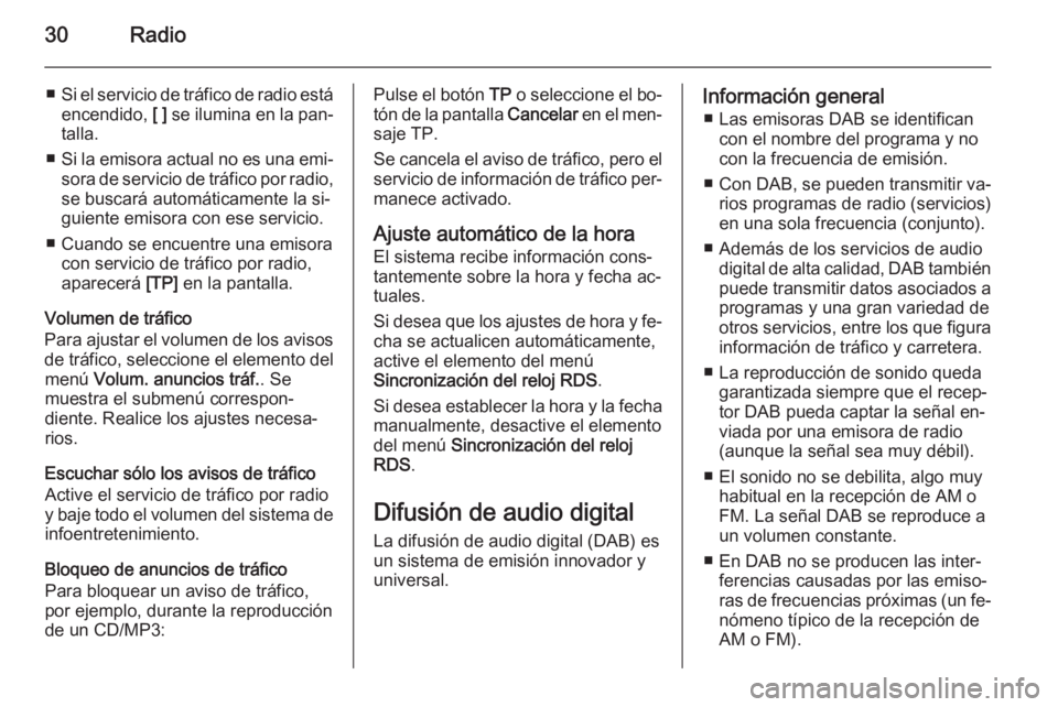 OPEL ASTRA J 2014.5  Manual de infoentretenimiento (in Spanish) 30Radio
■Si el servicio de tráfico de radio está
encendido,  [ ] se ilumina en la pan‐
talla.
■ Si la emisora actual no es una emi‐
sora de servicio de tráfico por radio,
se buscará autom�