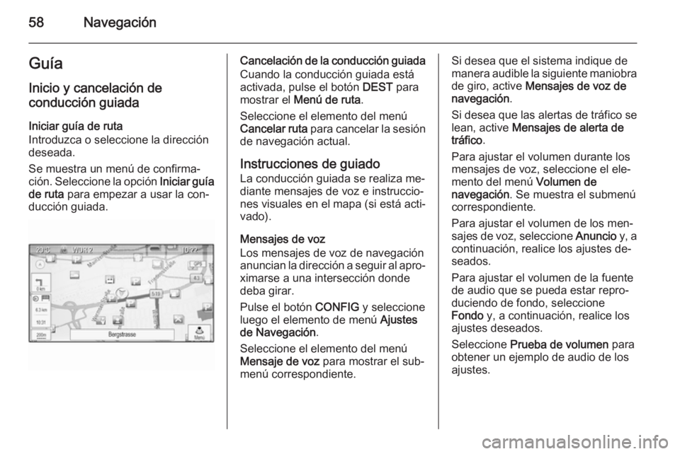 OPEL ASTRA J 2014.5 Manual de infoentretenimiento (in Spanish) 58NavegaciónGuía
Inicio y cancelación de
conducción guiada
Iniciar guía de ruta
Introduzca o seleccione la dirección
deseada.
Se muestra un menú de confirma‐
ción. Seleccione la opción Ini OPEL ASTRA J 2014.5 Manual de infoentretenimiento (in Spanish) 58NavegaciónGuía
Inicio y cancelación de
conducción guiada
Iniciar guía de ruta
Introduzca o seleccione la dirección
deseada.
Se muestra un menú de confirma‐
ción. Seleccione la opción Ini