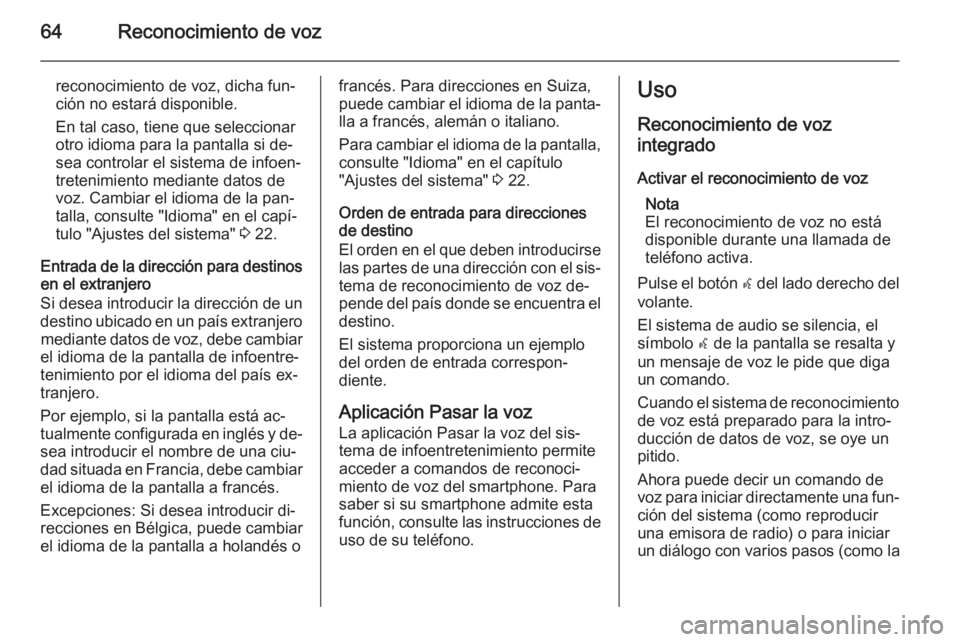 OPEL ASTRA J 2014.5 Manual de infoentretenimiento (in Spanish) 64Reconocimiento de voz
reconocimiento de voz, dicha fun‐ción no estará disponible.
En tal caso, tiene que seleccionar
otro idioma para la pantalla si de‐
sea controlar el sistema de infoen‐
t OPEL ASTRA J 2014.5 Manual de infoentretenimiento (in Spanish) 64Reconocimiento de voz
reconocimiento de voz, dicha fun‐ción no estará disponible.
En tal caso, tiene que seleccionar
otro idioma para la pantalla si de‐
sea controlar el sistema de infoen‐
t