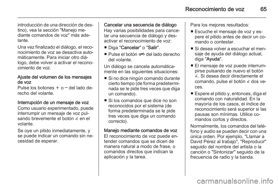 OPEL ASTRA J 2014.5 Manual de infoentretenimiento (in Spanish) Reconocimiento de voz65
introducción de una dirección de des‐tino), vea la sección "Manejo me‐
diante comandos de voz" más ade‐
lante.
Una vez finalizado el diálogo, el reco‐
noci OPEL ASTRA J 2014.5 Manual de infoentretenimiento (in Spanish) Reconocimiento de voz65
introducción de una dirección de des‐tino), vea la sección "Manejo me‐
diante comandos de voz" más ade‐
lante.
Una vez finalizado el diálogo, el reco‐
noci