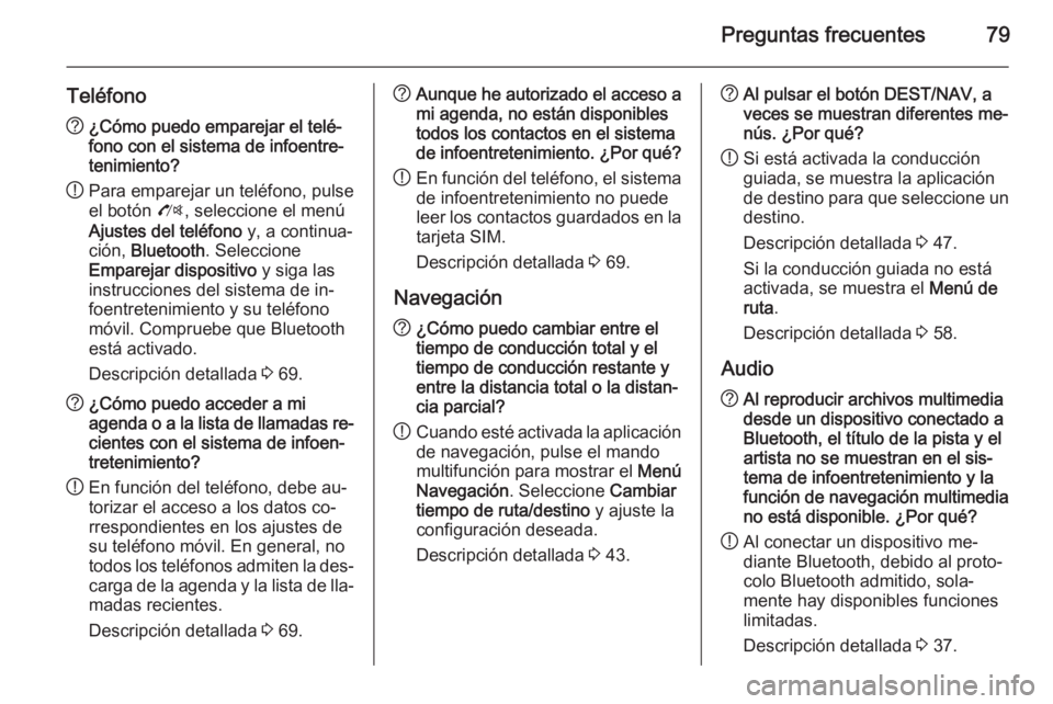 OPEL ASTRA J 2014.5 Manual de infoentretenimiento (in Spanish) Preguntas frecuentes79
Teléfono?¿Cómo puedo emparejar el telé‐
fono con el sistema de infoentre‐
tenimiento?
! Para emparejar un teléfono, pulse
el botón O, seleccione el menú
Ajustes del OPEL ASTRA J 2014.5 Manual de infoentretenimiento (in Spanish) Preguntas frecuentes79
Teléfono?¿Cómo puedo emparejar el telé‐
fono con el sistema de infoentre‐
tenimiento?
! Para emparejar un teléfono, pulse
el botón O, seleccione el menú
Ajustes del