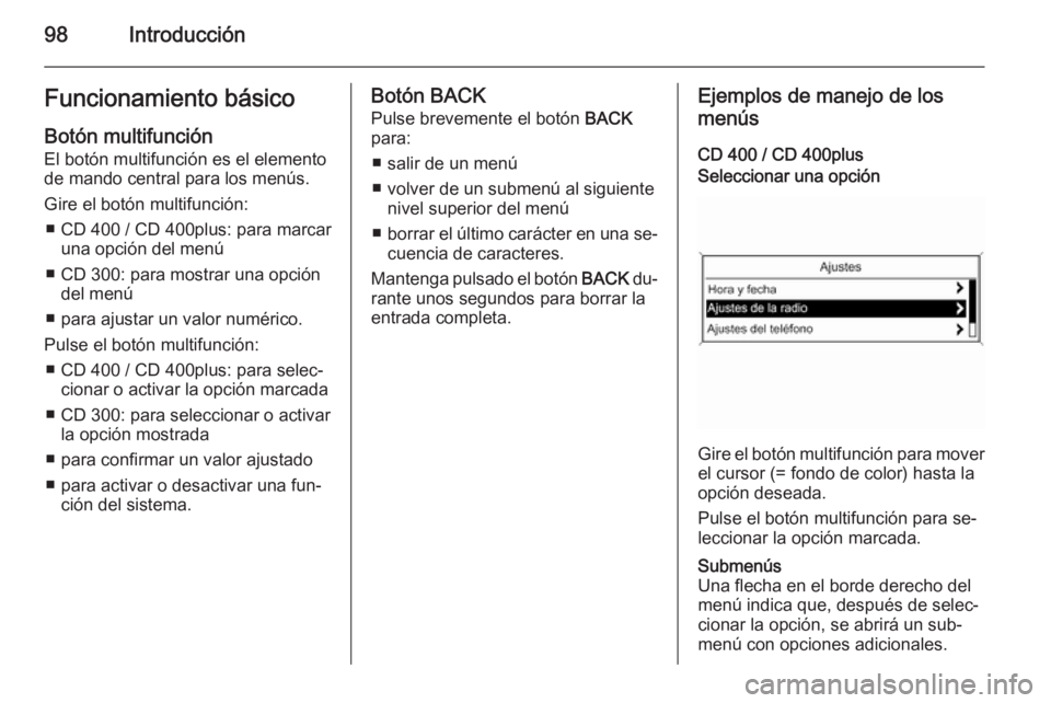 OPEL ASTRA J 2014.5  Manual de infoentretenimiento (in Spanish) 98IntroducciónFuncionamiento básico
Botón multifunción
El botón multifunción es el elemento
de mando central para los menús.
Gire el botón multifunción: ■ CD 400 / CD 400plus: para marcar u