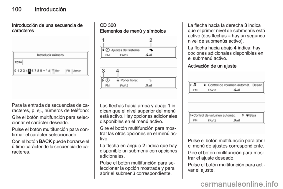 OPEL ASTRA J 2014.5  Manual de infoentretenimiento (in Spanish) 100Introducción
Introducción de una secuencia de
caracteres
Para la entrada de secuencias de ca‐
racteres, p. ej., números de teléfono:
Gire el botón multifunción para selec‐
cionar el cará