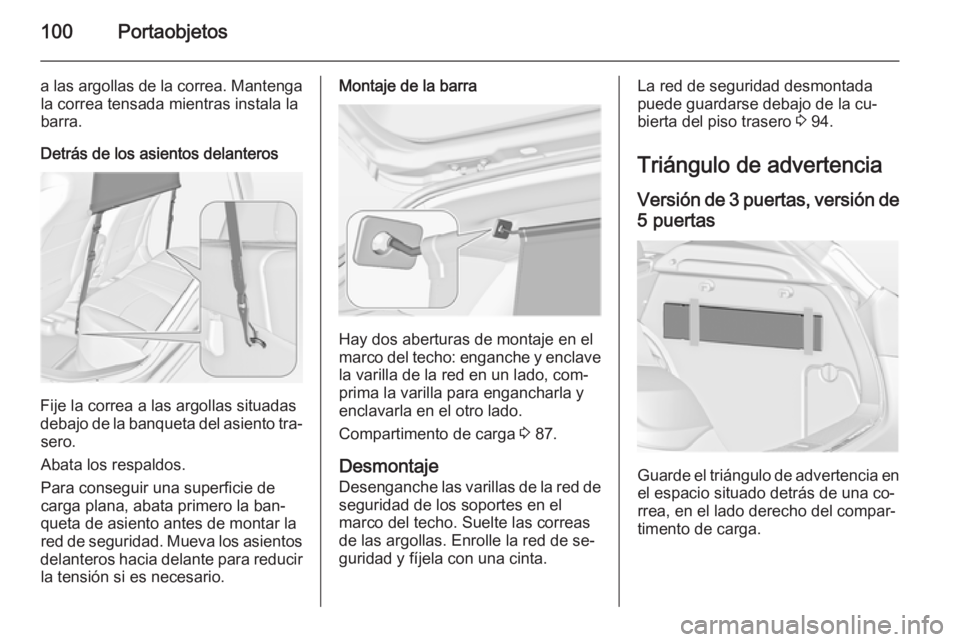 OPEL ASTRA J 2014.5 Manual de Instrucciones (in Spanish) 100Portaobjetos
a las argollas de la correa. Mantengala correa tensada mientras instala la
barra.
Detrás de los asientos delanteros
Fije la correa a las argollas situadas
debajo de la banqueta del as OPEL ASTRA J 2014.5 Manual de Instrucciones (in Spanish) 100Portaobjetos
a las argollas de la correa. Mantengala correa tensada mientras instala la
barra.
Detrás de los asientos delanteros
Fije la correa a las argollas situadas
debajo de la banqueta del as