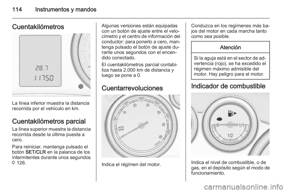 OPEL ASTRA J 2014.5 Manual de Instrucciones (in Spanish) 114Instrumentos y mandosCuentakilómetros
La línea inferior muestra la distancia
recorrida por el vehículo en km.
Cuentakilómetros parcial La línea superior muestra la distancia
recorrida desde la OPEL ASTRA J 2014.5 Manual de Instrucciones (in Spanish) 114Instrumentos y mandosCuentakilómetros
La línea inferior muestra la distancia
recorrida por el vehículo en km.
Cuentakilómetros parcial La línea superior muestra la distancia
recorrida desde la
