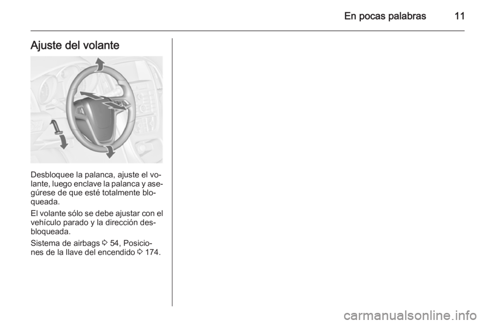 OPEL ASTRA J 2014.5  Manual de Instrucciones (in Spanish) En pocas palabras11Ajuste del volante
Desbloquee la palanca, ajuste el vo‐
lante, luego enclave la palanca y ase‐
gúrese de que esté totalmente blo‐
queada.
El volante sólo se debe ajustar co