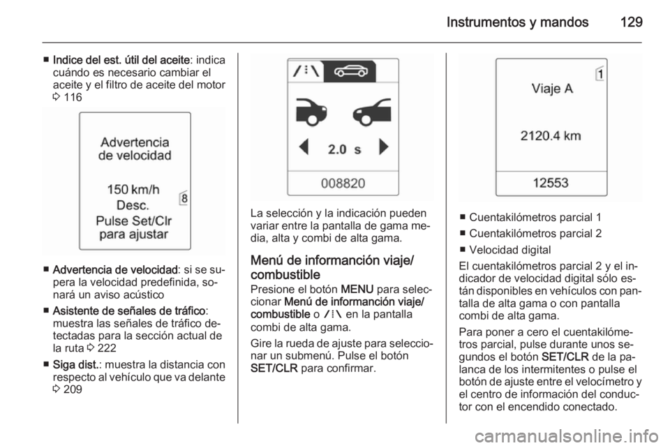 OPEL ASTRA J 2014.5 Manual de Instrucciones (in Spanish) Instrumentos y mandos129
■Indice del est. útil del aceite : indica
cuándo es necesario cambiar el aceite y el filtro de aceite del motor
3 116
■ Advertencia de velocidad : si se su‐
pera la v OPEL ASTRA J 2014.5 Manual de Instrucciones (in Spanish) Instrumentos y mandos129
■Indice del est. útil del aceite : indica
cuándo es necesario cambiar el aceite y el filtro de aceite del motor
3 116
■ Advertencia de velocidad : si se su‐
pera la v
