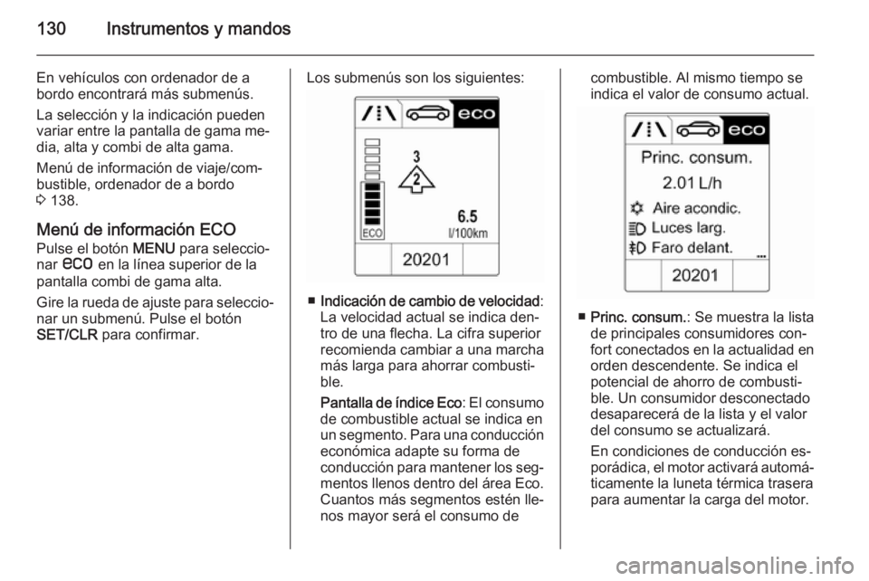 OPEL ASTRA J 2014.5 Manual de Instrucciones (in Spanish) 130Instrumentos y mandos
En vehículos con ordenador de a
bordo encontrará más submenús.
La selección y la indicación pueden
variar entre la pantalla de gama me‐
dia, alta y combi de alta gama. OPEL ASTRA J 2014.5 Manual de Instrucciones (in Spanish) 130Instrumentos y mandos
En vehículos con ordenador de a
bordo encontrará más submenús.
La selección y la indicación pueden
variar entre la pantalla de gama me‐
dia, alta y combi de alta gama.