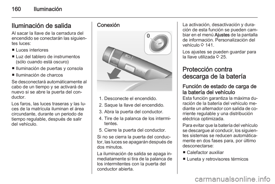 OPEL ASTRA J 2014.5 Manual de Instrucciones (in Spanish) 160IluminaciónIluminación de salidaAl sacar la llave de la cerradura del
encendido se conectarán las siguien‐ tes luces:
■ Luces interiores
■ Luz del tablero de instrumentos (sólo cuando est OPEL ASTRA J 2014.5 Manual de Instrucciones (in Spanish) 160IluminaciónIluminación de salidaAl sacar la llave de la cerradura del
encendido se conectarán las siguien‐ tes luces:
■ Luces interiores
■ Luz del tablero de instrumentos (sólo cuando est