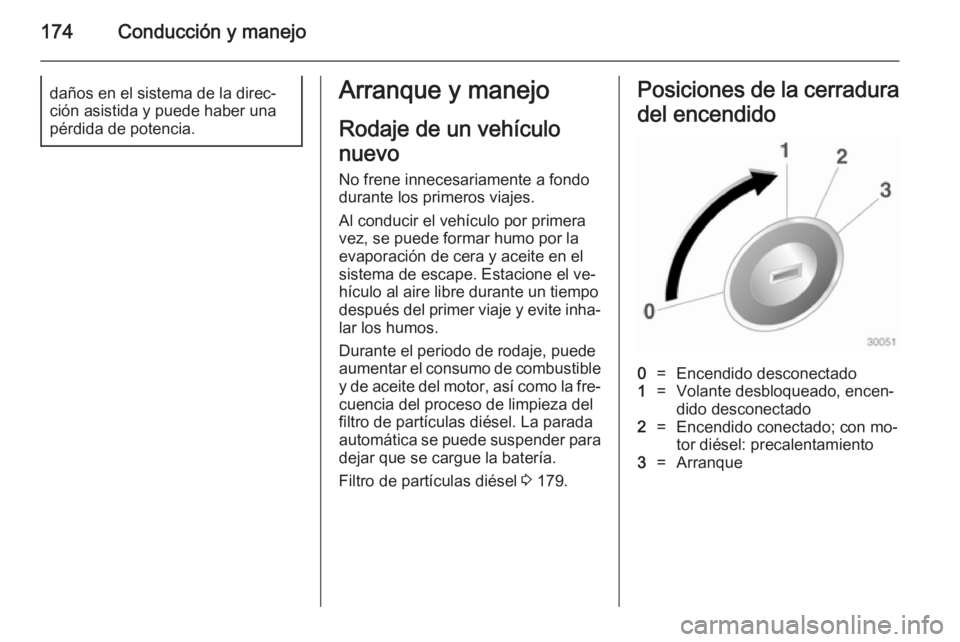 OPEL ASTRA J 2014.5 Manual de Instrucciones (in Spanish) 174Conducción y manejodaños en el sistema de la direc‐
ción asistida y puede haber una
pérdida de potencia.Arranque y manejo
Rodaje de un vehículo
nuevo No frene innecesariamente a fondo
durant OPEL ASTRA J 2014.5 Manual de Instrucciones (in Spanish) 174Conducción y manejodaños en el sistema de la direc‐
ción asistida y puede haber una
pérdida de potencia.Arranque y manejo
Rodaje de un vehículo
nuevo No frene innecesariamente a fondo
durant