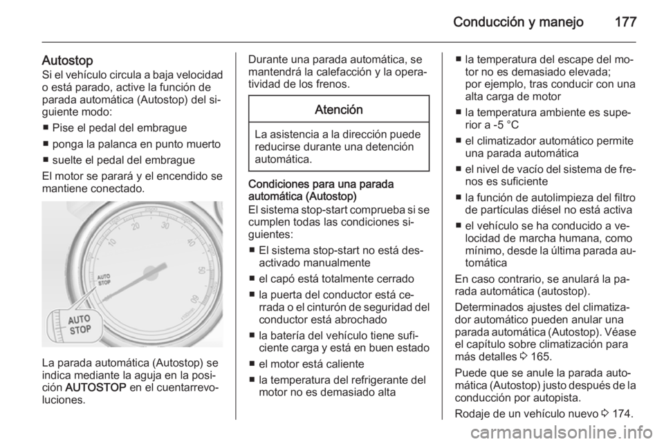 OPEL ASTRA J 2014.5 Manual de Instrucciones (in Spanish) Conducción y manejo177
AutostopSi el vehículo circula a baja velocidad
o está parado, active la función de
parada automática (Autostop) del si‐
guiente modo:
■ Pise el pedal del embrague
■ OPEL ASTRA J 2014.5 Manual de Instrucciones (in Spanish) Conducción y manejo177
AutostopSi el vehículo circula a baja velocidad
o está parado, active la función de
parada automática (Autostop) del si‐
guiente modo:
■ Pise el pedal del embrague
■