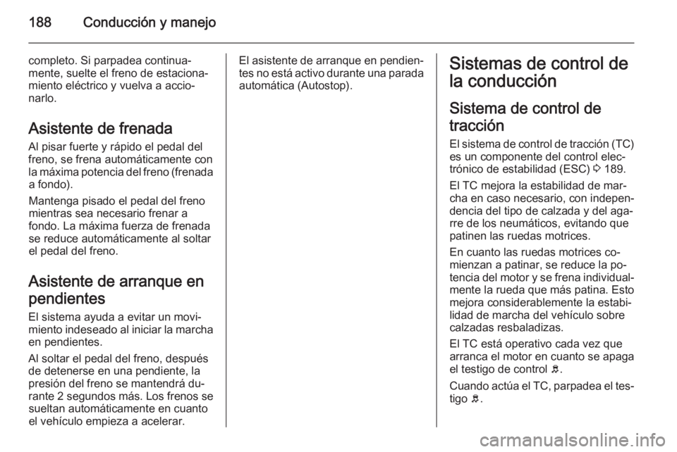 OPEL ASTRA J 2014.5 Manual de Instrucciones (in Spanish) 188Conducción y manejo
completo. Si parpadea continua‐
mente, suelte el freno de estaciona‐
miento eléctrico y vuelva a accio‐
narlo.
Asistente de frenada
Al pisar fuerte y rápido el pedal de OPEL ASTRA J 2014.5 Manual de Instrucciones (in Spanish) 188Conducción y manejo
completo. Si parpadea continua‐
mente, suelte el freno de estaciona‐
miento eléctrico y vuelva a accio‐
narlo.
Asistente de frenada
Al pisar fuerte y rápido el pedal de