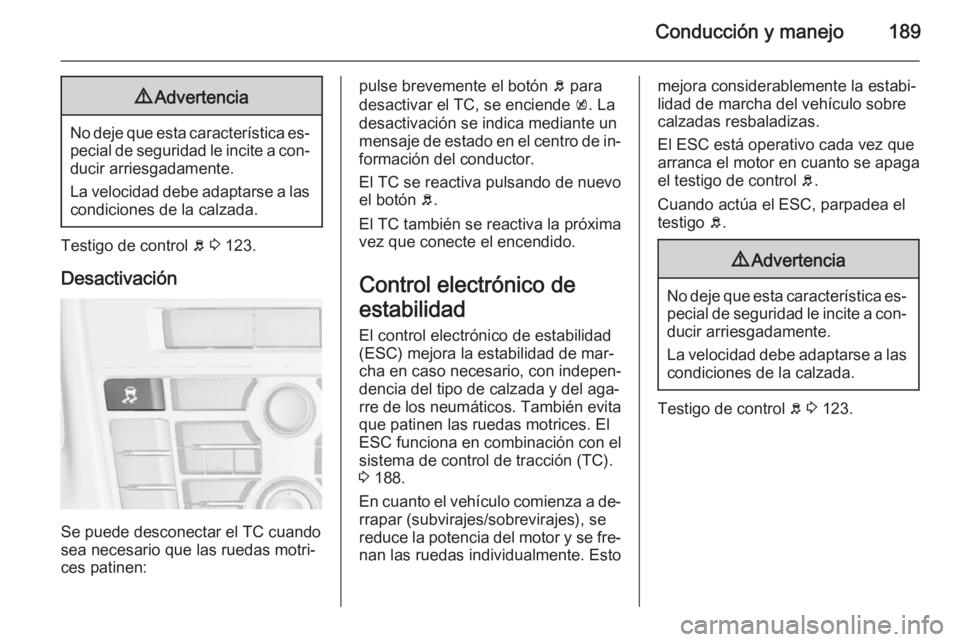 OPEL ASTRA J 2014.5 Manual de Instrucciones (in Spanish) Conducción y manejo1899Advertencia
No deje que esta característica es‐
pecial de seguridad le incite a con‐ ducir arriesgadamente.
La velocidad debe adaptarse a las
condiciones de la calzada.
Te OPEL ASTRA J 2014.5 Manual de Instrucciones (in Spanish) Conducción y manejo1899Advertencia
No deje que esta característica es‐
pecial de seguridad le incite a con‐ ducir arriesgadamente.
La velocidad debe adaptarse a las
condiciones de la calzada.
Te
