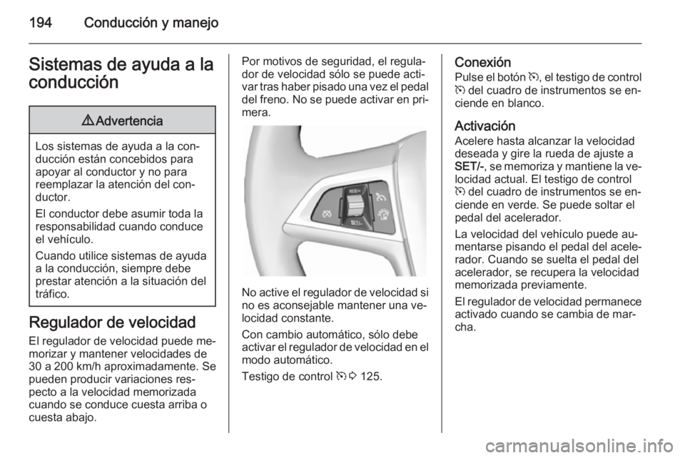 OPEL ASTRA J 2014.5 Manual de Instrucciones (in Spanish) 194Conducción y manejoSistemas de ayuda a laconducción9 Advertencia
Los sistemas de ayuda a la con‐
ducción están concebidos para
apoyar al conductor y no para
reemplazar la atención del con‐ OPEL ASTRA J 2014.5 Manual de Instrucciones (in Spanish) 194Conducción y manejoSistemas de ayuda a laconducción9 Advertencia
Los sistemas de ayuda a la con‐
ducción están concebidos para
apoyar al conductor y no para
reemplazar la atención del con‐