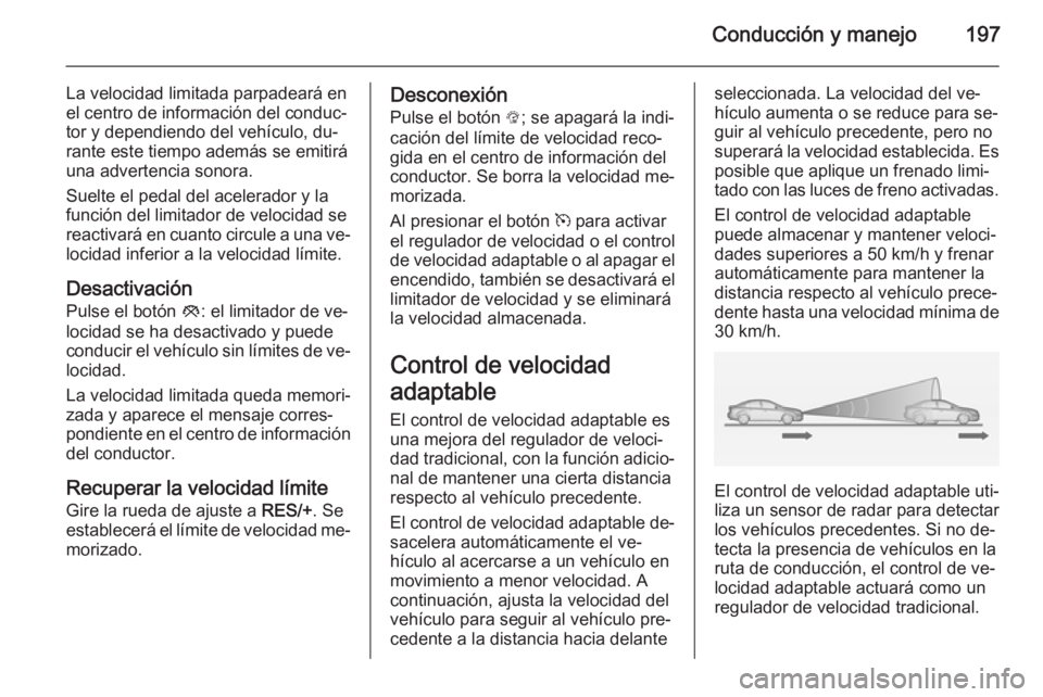 OPEL ASTRA J 2014.5 Manual de Instrucciones (in Spanish) Conducción y manejo197
La velocidad limitada parpadeará en
el centro de información del conduc‐
tor y dependiendo del vehículo, du‐
rante este tiempo además se emitirá
una advertencia sonora OPEL ASTRA J 2014.5 Manual de Instrucciones (in Spanish) Conducción y manejo197
La velocidad limitada parpadeará en
el centro de información del conduc‐
tor y dependiendo del vehículo, du‐
rante este tiempo además se emitirá
una advertencia sonora