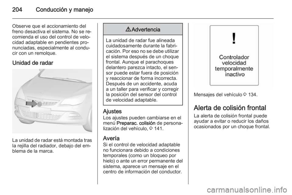 OPEL ASTRA J 2014.5 Manual de Instrucciones (in Spanish) 204Conducción y manejo
Observe que el accionamiento del
freno desactiva el sistema. No se re‐
comienda el uso del control de velo‐
cidad adaptable en pendientes pro‐
nunciadas, especialmente al OPEL ASTRA J 2014.5 Manual de Instrucciones (in Spanish) 204Conducción y manejo
Observe que el accionamiento del
freno desactiva el sistema. No se re‐
comienda el uso del control de velo‐
cidad adaptable en pendientes pro‐
nunciadas, especialmente al
